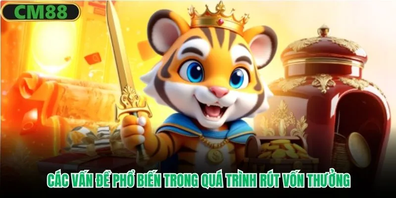 Các vấn đề phổ biến trong quá trình rút vốn thưởng