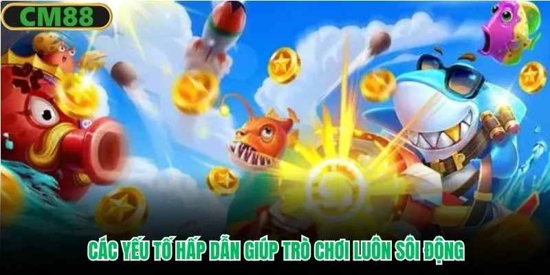 Các yếu tố hấp dẫn giúp trò chơi luôn sôi động