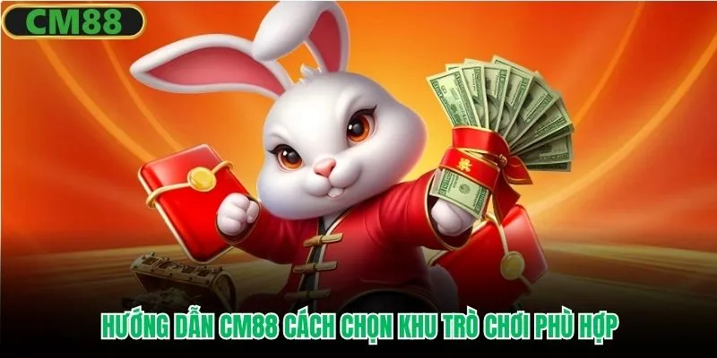 Hướng dẫn CM88 cách chọn khu trò chơi phù hợp
