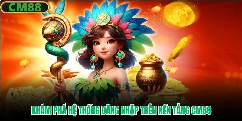 Khám phá hệ thống đăng nhập trên nền tảng CM88