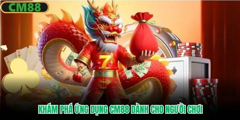 Khám phá ứng dụng CM88 dành cho người chơi