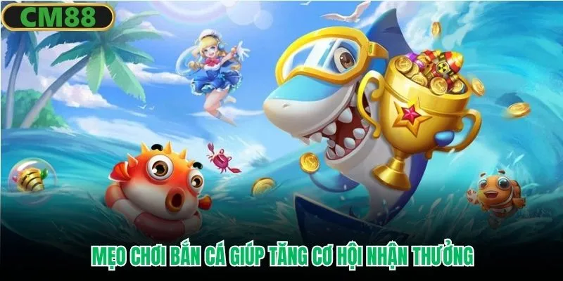 Mẹo chơi bắn cá giúp tăng cơ hội nhận thưởng