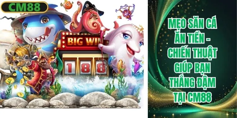 Mẹo săn cá ăn tiền CM88