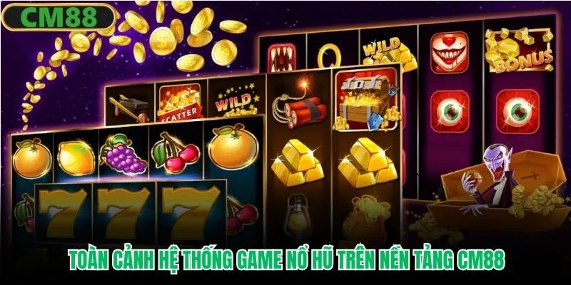 Toàn cảnh hệ thống game nổ hũ trên nền tảng CM88